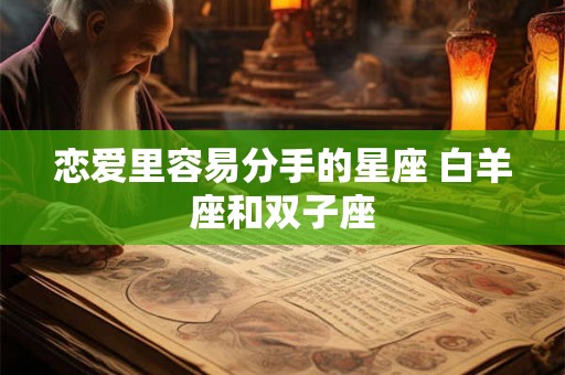 恋爱里容易分手的星座 白羊座和双子座