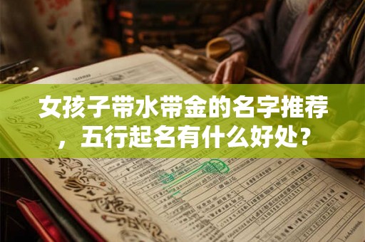 女孩子带水带金的名字推荐，五行起名有什么好处？