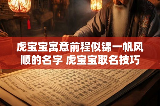 虎宝宝寓意前程似锦一帆风顺的名字 虎宝宝取名技巧