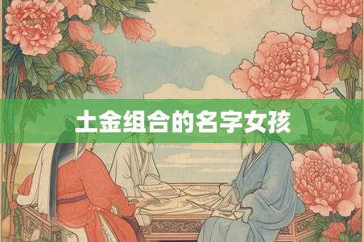 土金组合的名字女孩 土金组合的名字女孩