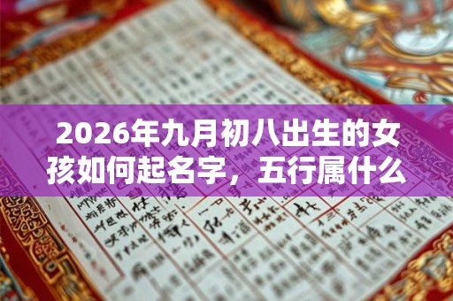 2026年九月初八出生的女孩如何起名字，五行属什么