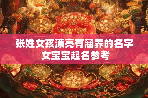 张姓女孩漂亮有涵养的名字 女宝宝起名参考