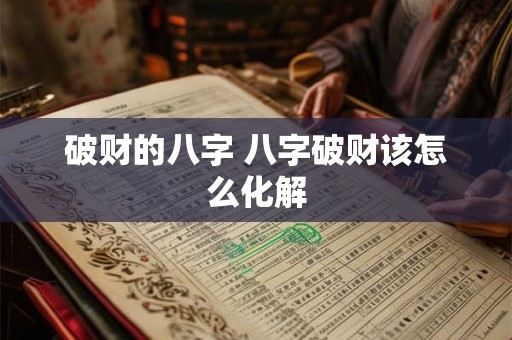 破财的八字 八字破财该怎么化解
