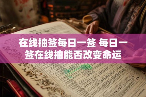 在线抽签每日一签 每日一签在线抽能否改变命运