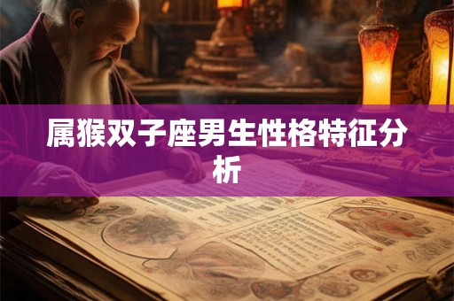 属猴双子座男生性格特征分析