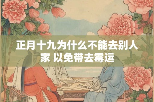 正月十九为什么不能去别人家 以免带去霉运