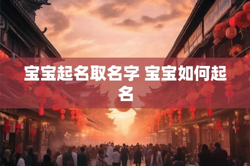 宝宝起名取名字 宝宝如何起名