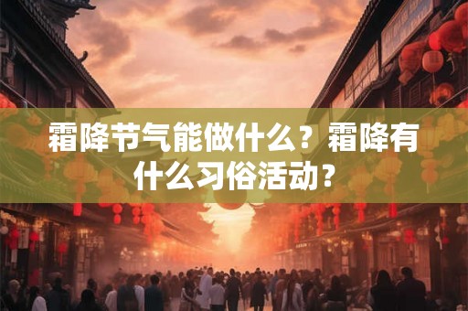 霜降节气能做什么？霜降有什么习俗活动？