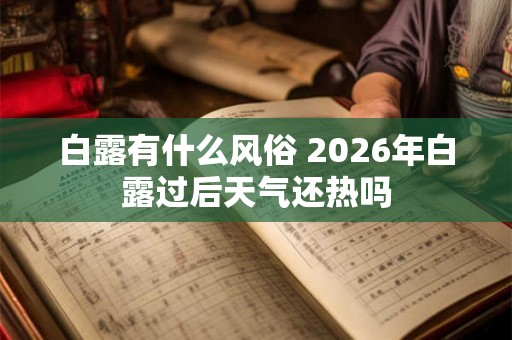 白露有什么风俗 2026年白露过后天气还热吗