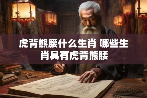 虎背熊腰什么生肖 哪些生肖具有虎背熊腰
