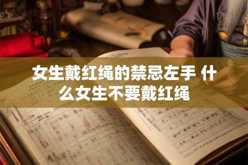 女生戴红绳的禁忌左手 什么女生不要戴红绳