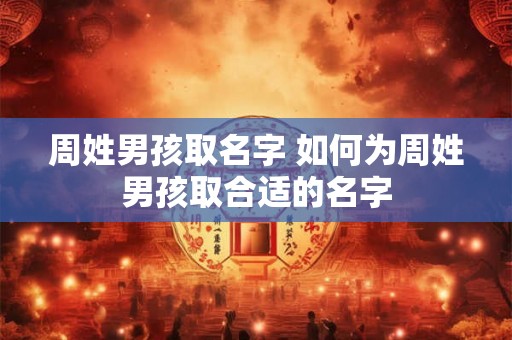 周姓男孩取名字 如何为周姓男孩取合适的名字