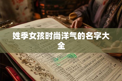 姓季女孩时尚洋气的名字大全