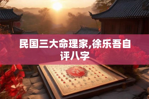 民国三大命理家,徐乐吾自评八字