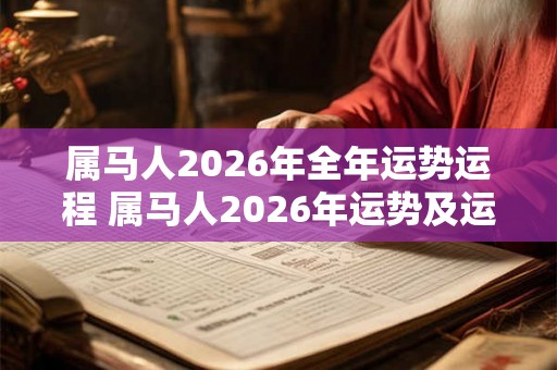 属马人2026年全年运势运程 属马人2026年运势及运程每月运程 属马人2026年全年运势运程 属马人2026年运势及运程每月运程