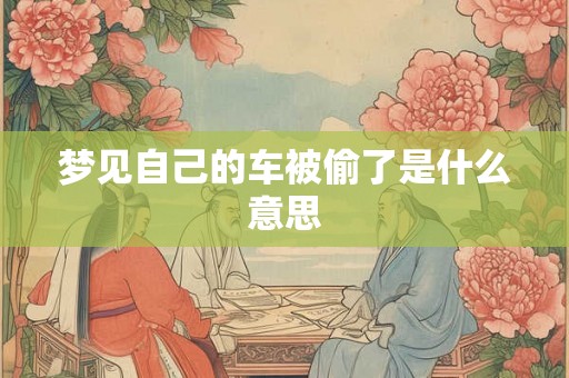 梦见自己的车被偷了是什么意思