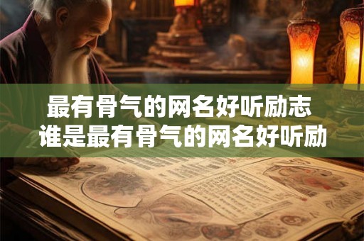 最有骨气的网名好听励志 谁是最有骨气的网名好听励志