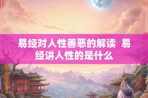 易经对人性善恶的解读  易经讲人性的是什么