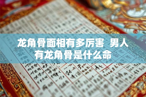 龙角骨面相有多厉害  男人有龙角骨是什么命