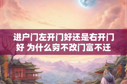 进户门左开门好还是右开门好 为什么穷不改门富不迁坟