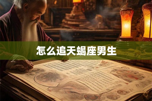 怎么追天蝎座男生