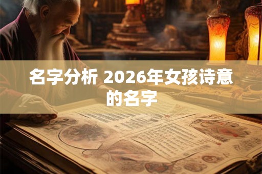 名字分析 2026年女孩诗意的名字