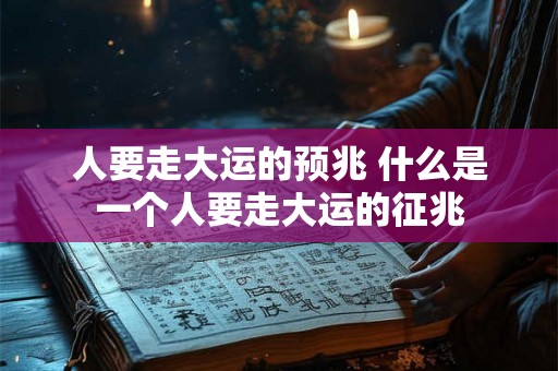 人要走大运的预兆 什么是一个人要走大运的征兆