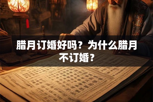 腊月订婚好吗？为什么腊月不订婚？