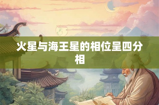 火星与海王星的相位呈四分相