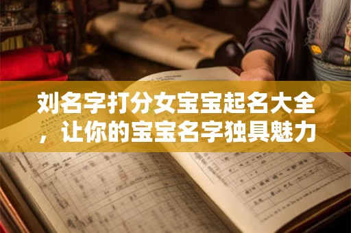 刘名字打分女宝宝起名大全，让你的宝宝名字独具魅力！