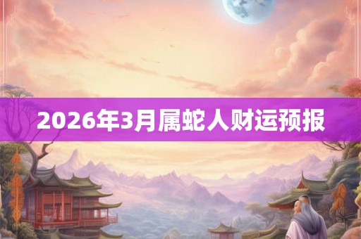 2026年3月属蛇人财运预报