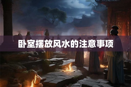 卧室摆放风水的注意事项 卧室摆放风水的注意事项