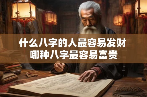 什么八字的人最容易发财 哪种八字最容易富贵