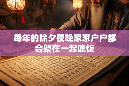 每年的除夕夜晚家家户户都会聚在一起吃饭