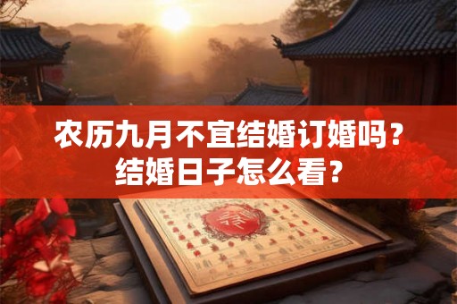 农历九月不宜结婚订婚吗？结婚日子怎么看？