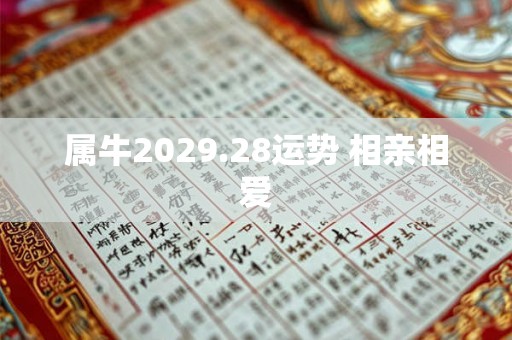 属牛2029.28运势 相亲相爱