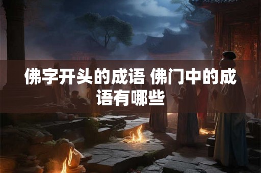 佛字开头的成语 佛门中的成语有哪些