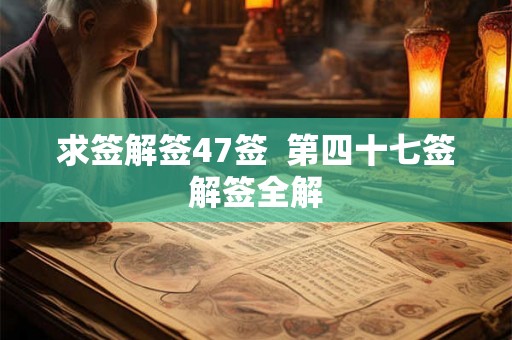 求签解签47签  第四十七签解签全解
