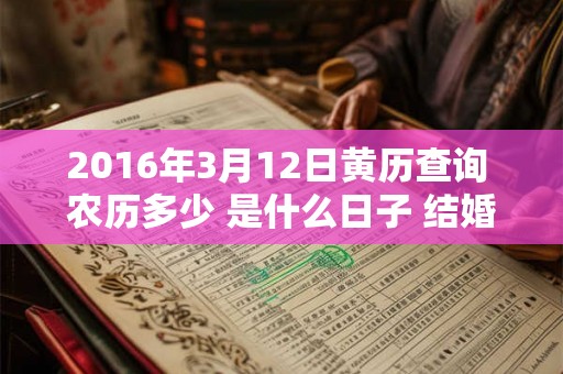 2016年3月12日黄历查询 农历多少 是什么日子 结婚吉时