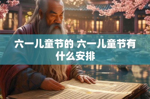 六一儿童节的 六一儿童节有什么安排