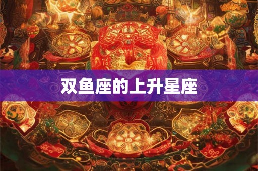 双鱼座的上升星座