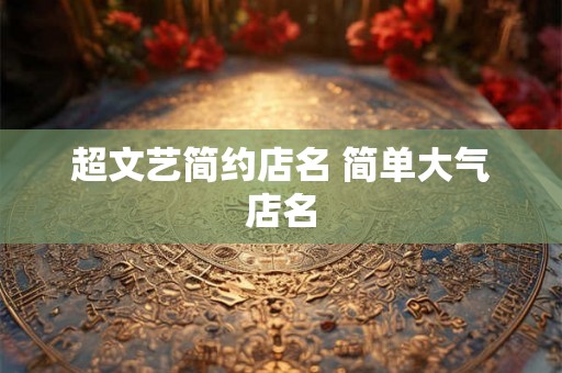 超文艺简约店名 简单大气店名
