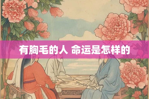 有胸毛的人 命运是怎样的