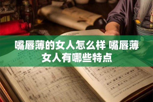 嘴唇薄的女人怎么样 嘴唇薄女人有哪些特点