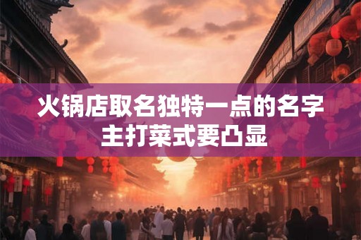 火锅店取名独特一点的名字 主打菜式要凸显