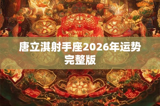 唐立淇射手座2026年运势完整版