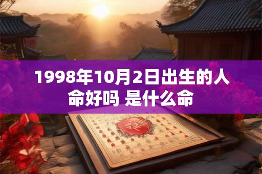 1998年10月2日出生的人命好吗 是什么命