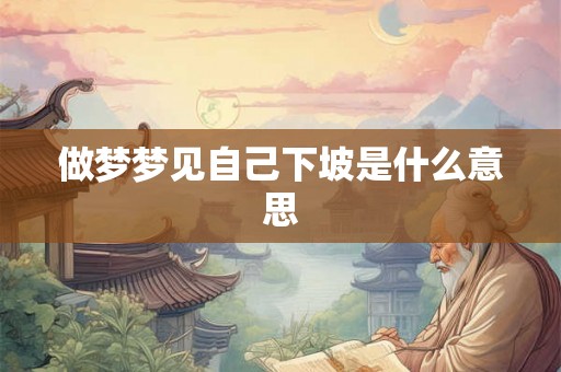 做梦梦见自己下坡是什么意思