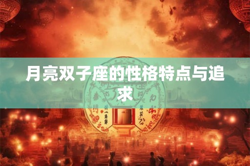 月亮双子座的性格特点与追求