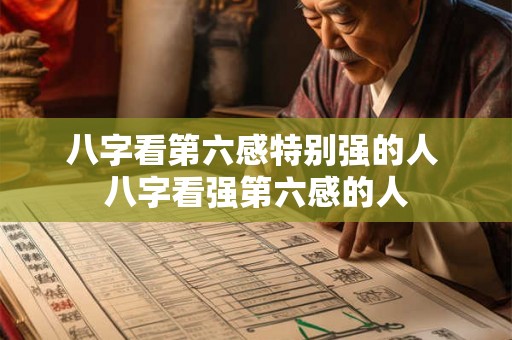 八字看第六感特别强的人 八字看强第六感的人 八字看第六感特别强的人 八字看强第六感的人